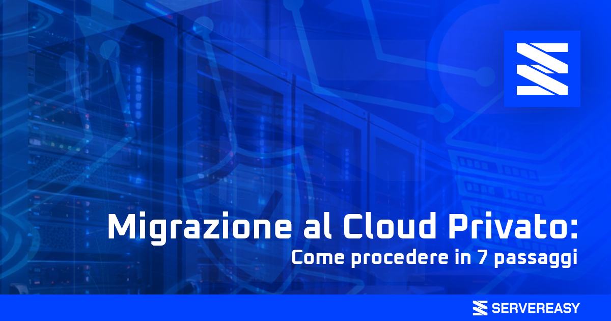 Migrazione al Cloud Privato: come procedere in 7 passaggi