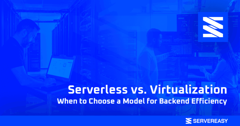 Serverless vs. Virtualization: When to Choose a Model for Backend Efficiency