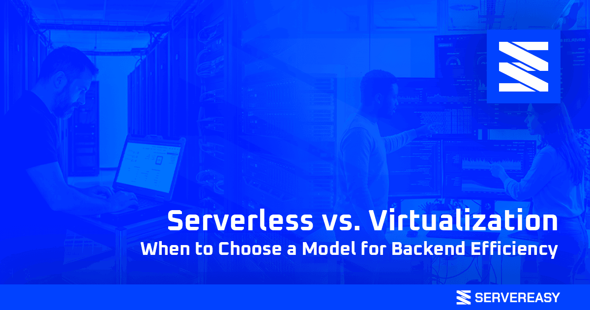 Serverless vs. Virtualization: When to Choose a Model for Backend Efficiency